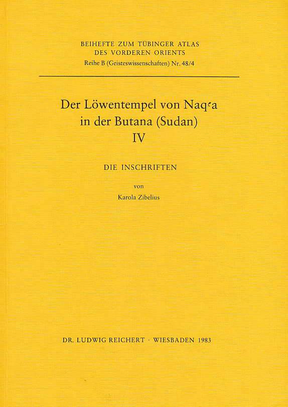Karola Zibelius, Der Lowentempel von Naq'a in der Butana (Sudan) IV, Die Inschriften, Beihefte zum Tubinger Atlas des Vorderen Orients Reihe B, Nr. 48/4, Dr. Ludwig Reichert Verlag, Wiesbaden 1983