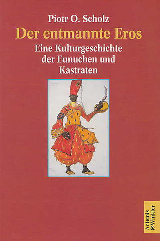 Piotr O. Scholz, Der entmannte Eros, Eine Kulturgeschichte der Eunuchen und Kastraten, Artemis und Winkler Verlag, Düsseldorf/Zürich 1997