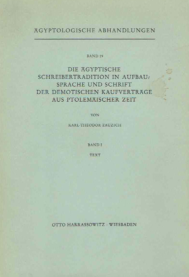 Karl-Theodor Zauzich, Die agyptische Schreibertradition in Aufbau, Sprache und Schrift der demotischen Kaufvertrage aus ptolemaischer Zeit, vol. I, Anmerkungen, Indices, Tabellen der Anlage, vol. II (set), Agyptologische Abhandlungen, Band 19, Harrassowitz Verlag, Wiesbaden 1968-vol. I