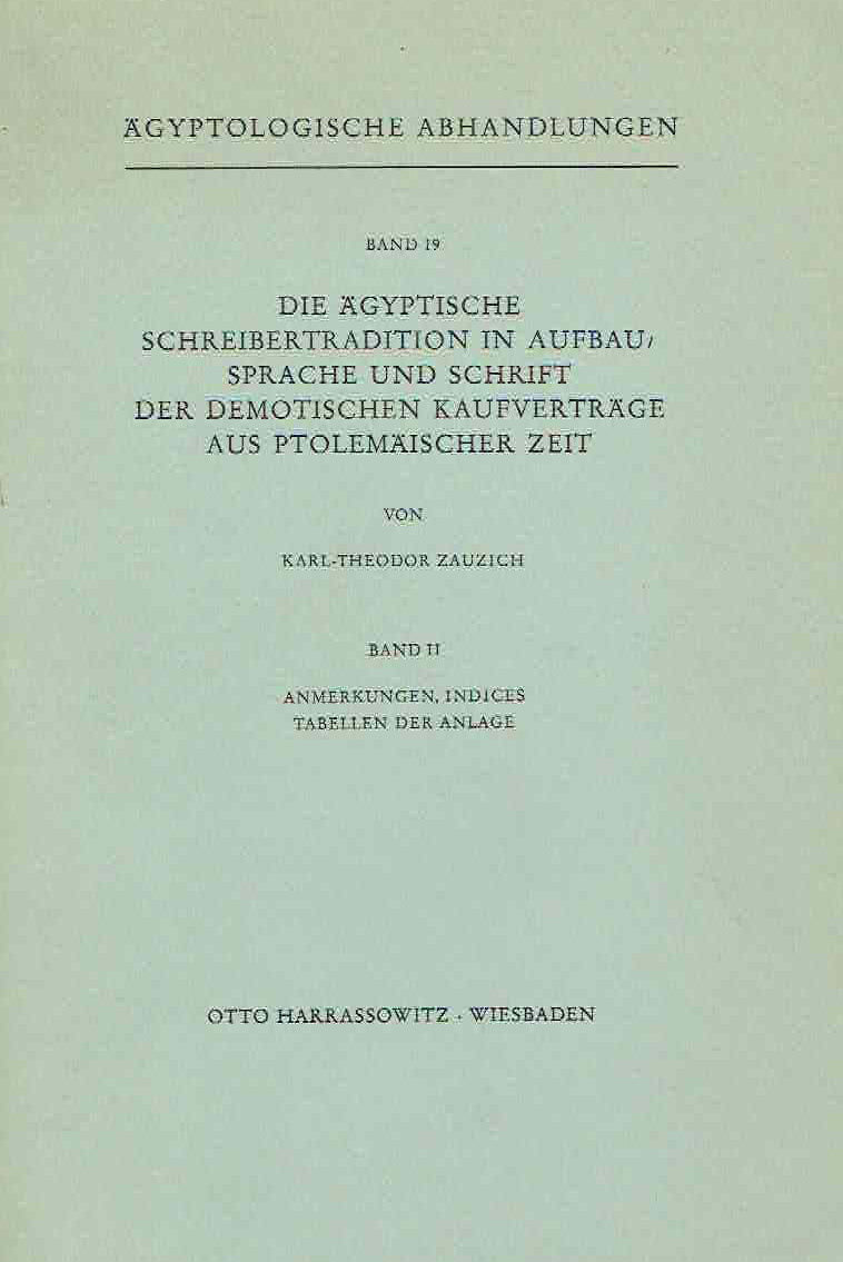 Karl-Theodor Zauzich, Die agyptische Schreibertradition in Aufbau, Sprache und Schrift der demotischen Kaufvertrage aus ptolemaischer Zeit, vol. I, Anmerkungen, Indices, Tabellen der Anlage, vol. II (set), Agyptologische Abhandlungen, Band 19, Harrassowitz Verlag, Wiesbaden 1968- vol. II