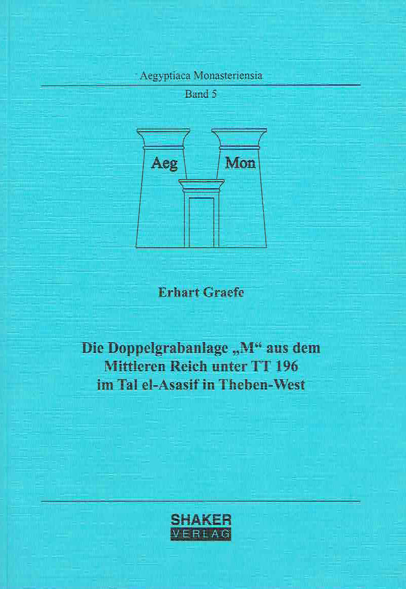 Erhart Graefe, Die Doppelgrabanlage "M" aus dem Mittleren Reich unter TT 196 im Tal el-Asasif in Theben-West, Aegyptiaca Monasteriensia, Band 5, Shaker Verlag, Aachen 2007