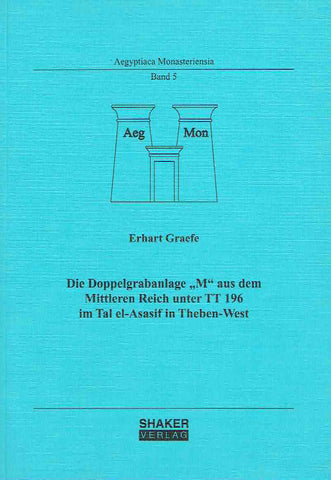 Erhart Graefe, Die Doppelgrabanlage "M" aus dem Mittleren Reich unter TT 196 im Tal el-Asasif in Theben-West, Aegyptiaca Monasteriensia, Band 5, Shaker Verlag, Aachen 2007