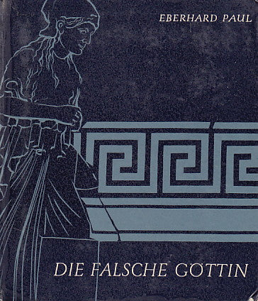 Eberhard Paul, Die falsche Göttin, Geschichte der Antikenfälschung, Koehler&Amelang, Leipzig 1962