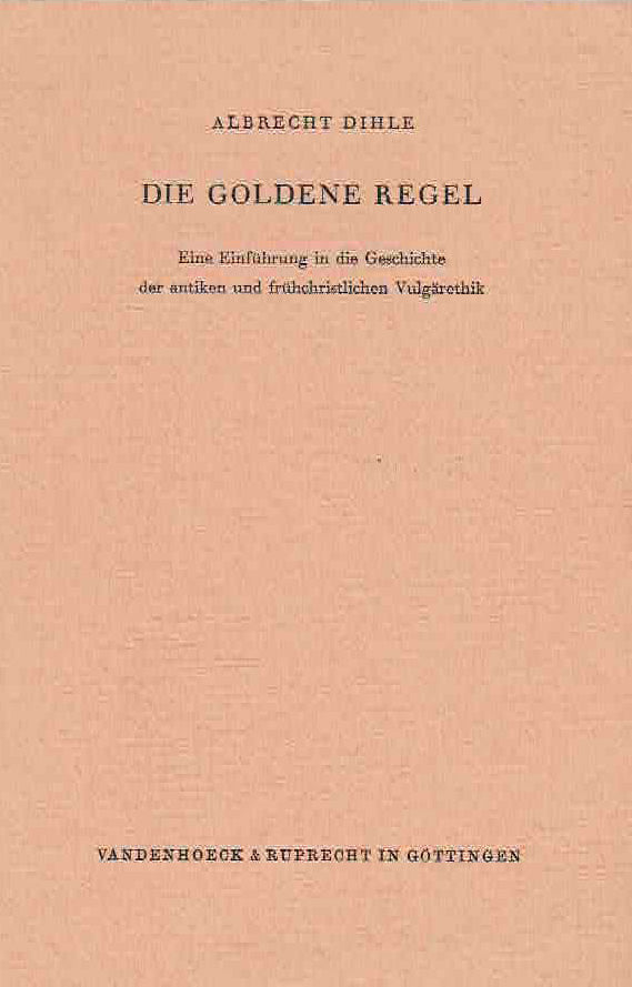 Albrecht Dihle, Die Golden Regel, Eine Einfuhrung in die Geschichte der antiken und fruhchristlichen Vulgarethik,  Studienhefte zur Altertumswissenschaft Heft 7,  Vandenhoeck&Ruprecht in Gottingen 1962