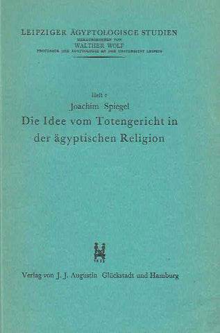  Joachim Spegel, Die Idee vom Totengericht in der agyptischen Religion, Leipziger Agyptologische Studien Heft 2, Verlag von J.J. Augustin Gluckstadt und Hamburg, 1936