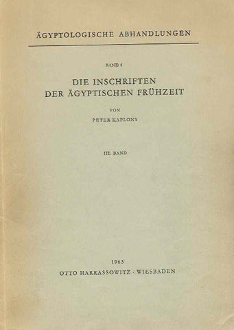 Peter Kaplony, Die Inschriften der Agyptischen Fruhzeit, III Band, Agyptologische Abhandlungen, Otto Harrassowitz Wiesbaden 1963