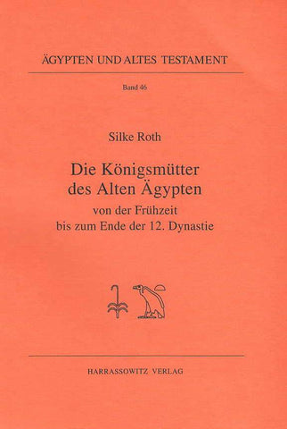 Silke Roth, Die Konigsmutter des Alten Agypten von der Fruhzeit bis zum Ende der 12. Dynastie, Agypten und Altes Testament Band 46, Harrassowitz Verlag, Wiesbaden 2001