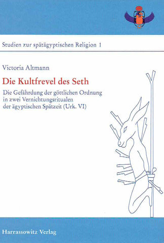 Victoria Altmann, Die Kultfrevel des Seth, Die Gefahrdung der gottlichen Ordnung in zwei Vernichtungsritualen der agyptischen Spatzeit (Urk.VI), Studien zur spatagyptischen Religion 1, Harrassowitz Verlag 2010