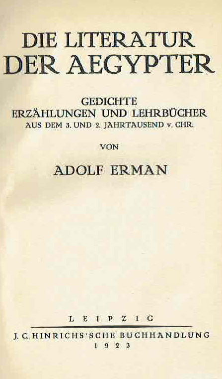 Adolf Erman, Die Literatur der Aegypter, Gedichte Erzahlungen und Lehrbucher aus dem 3. und 2. Jahrtausend v. Chr. Leipzig 1923.