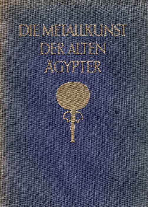 Georg Moller, Die Metallkunst der Alten Agypter, Verlag Ernst Wasmuth, A.-G. Berlin 1924
