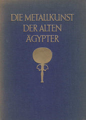 Georg Moller, Die Metallkunst der Alten Agypter, Verlag Ernst Wasmuth, A.-G. Berlin 1924