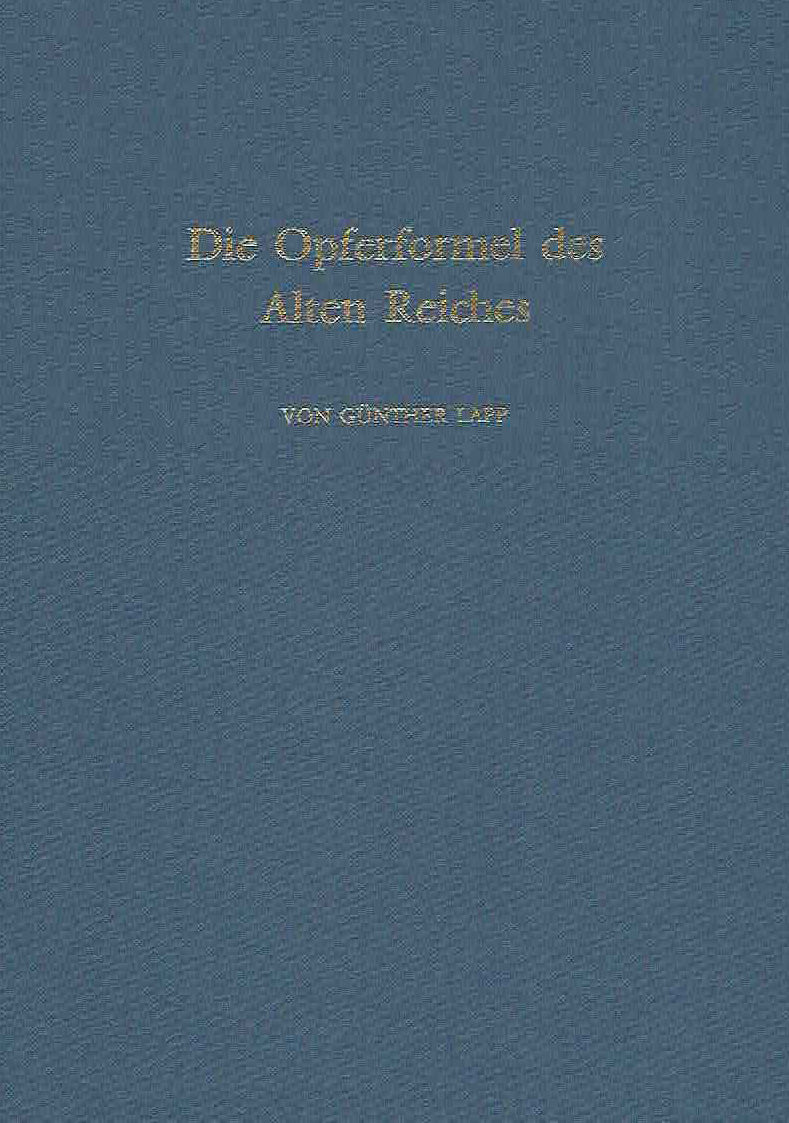 Gunther Lapp, Die Opferformel des Alten Reiches, Unter Berucksichtigung einiger spaterer Formen, Deutsches Archaologisches Institut Abteilung Kairo, Sonderschrift 21, Verlag Philipp von Zabern, mainz am Rheim 1986