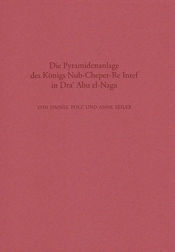 Daniel Polz, Anne Seiler, Die Pyramidenanlage des Königs Nub-Cheper-Re Intef in Dra' Abu el-Naga, Verlag Phillip von Zabern, Mainz am Rhein 2003
