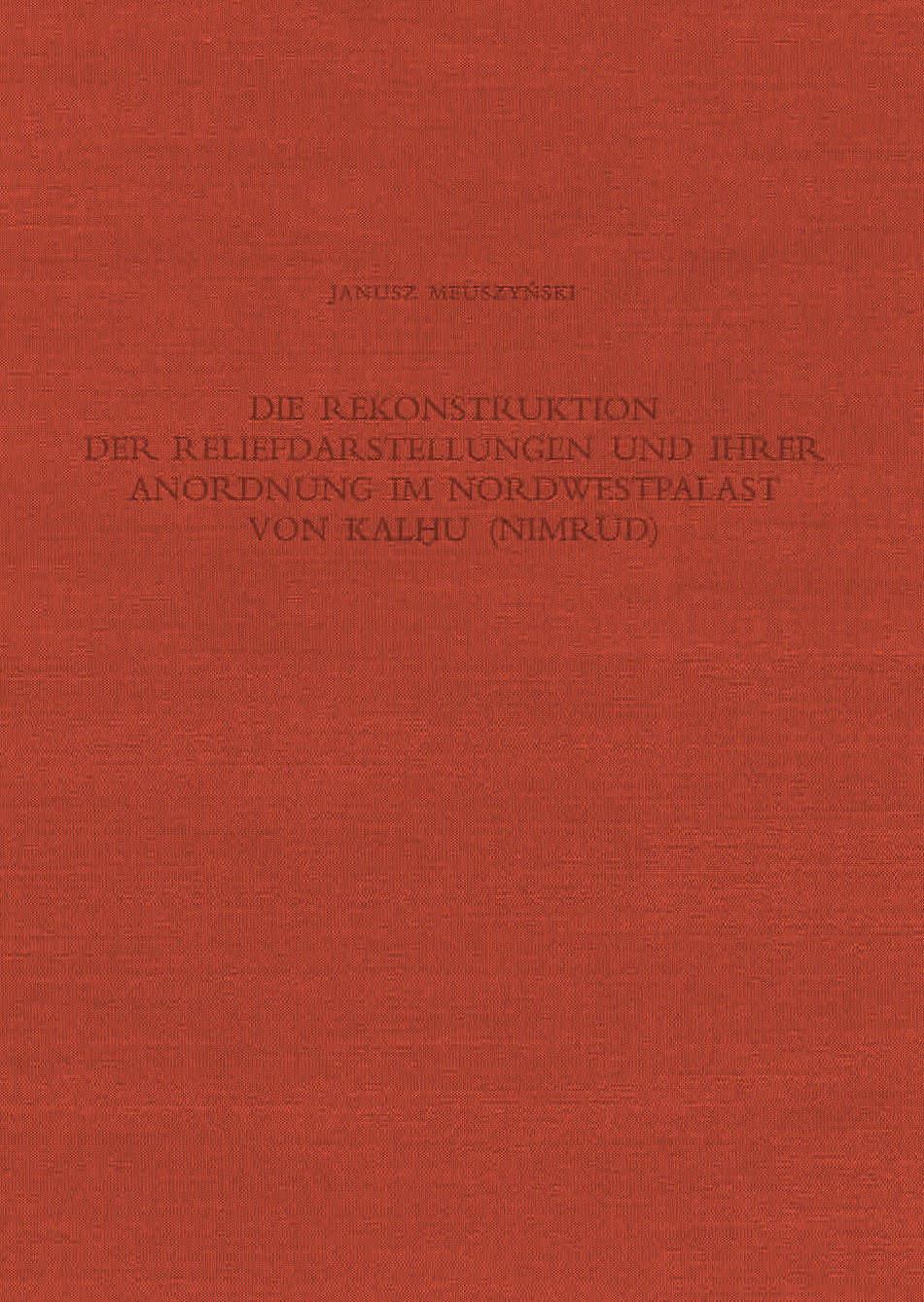 Janusz Meuszynski, Die Rekonstruktion der Reliefdarstellungen und ihrer Anordnung im Nordwestpalast von Kalhu (Nimrud) (Räume B.C.D.E.F.G.H.L.N.P), Deutsches Archaologisches Institut, Abteilung Baghdad, Verlag Phillip von Zabern, Mainz am Rhein 1981 