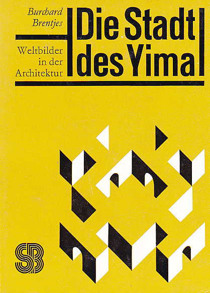  B. Brentjes, Die Stadt des Yima, Weltbilder in der Architektur, Leipzig 1981