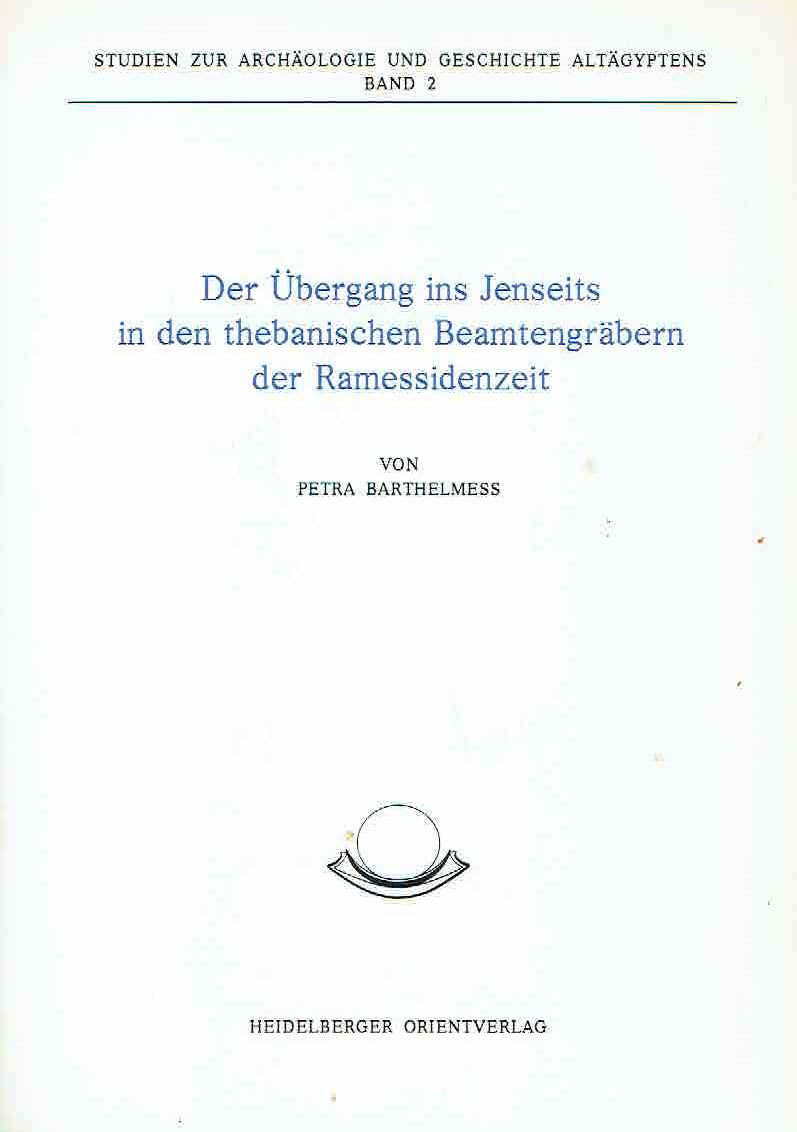 Petra Barthelmess, Der Ubergang ins Jenseits in den thebanischen Beamtengrabern der Ramessidenzeit, Studien zur Archaologie und Geschichte Altagyptens Band 2, Heidelberger Orientverlag 1992