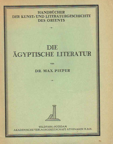 Dr. Max Pieper, Die Agyptische Literatur, Handbuch der Kunst und Literaturgeschichte der Orients, Wilspark, Potsdam 1927