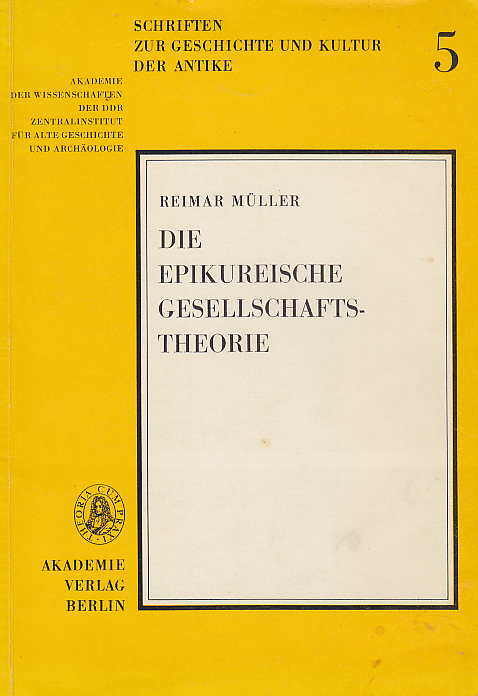 Reimar Muller, Die Epikureische Gesellschafts- Theorie, Schriften zur Geschichte und Kultur der Antike 5, Akademie der Wissenschaften der DDR Zentralinstitut fur Alte Geschichte und Archaologie, Akademie verlag Berlin 1972