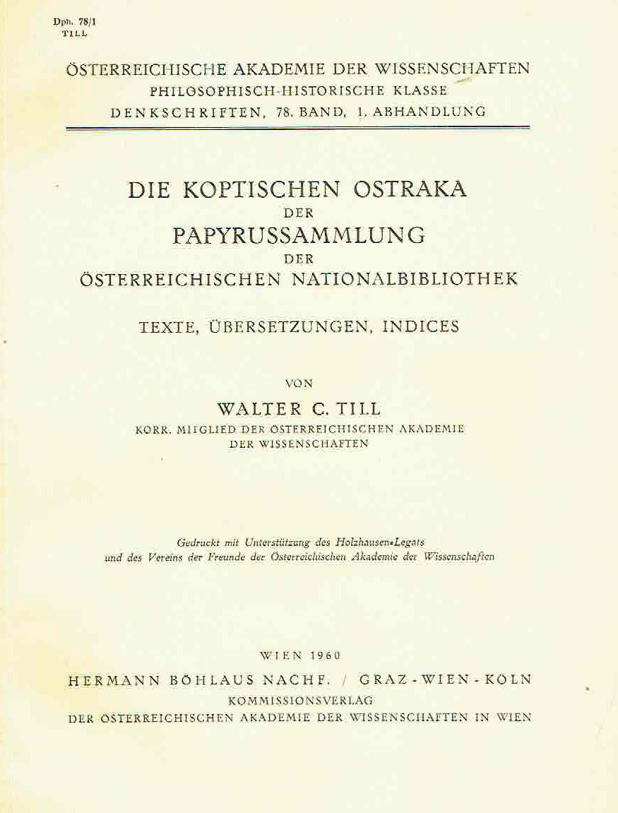 Walter C. Till, Die koptischen Ostraka der Papyrussammlung der Osterreichischen Nationalbibliothek, Texte, Ubersetzungen, Indices, Osterreichische Akademie der Wissenschaften, Philosophisch-Historische Klasse, Denkschriften, 78 Band, 1 Abhandlung, Wien 1960