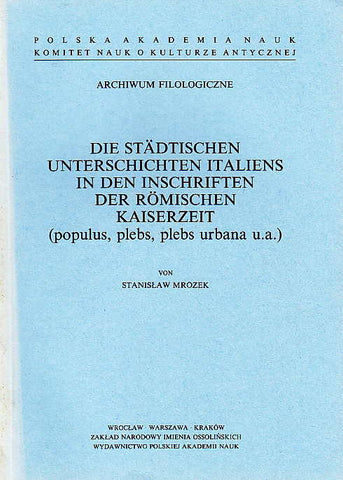 Stanislaw Mrozek, Die städtischen Unterschichten Italiens in den Inschriften der römischen Kaiserzeit (populus, plebs, plebs urbana u.a.), Ossolineum 1990
