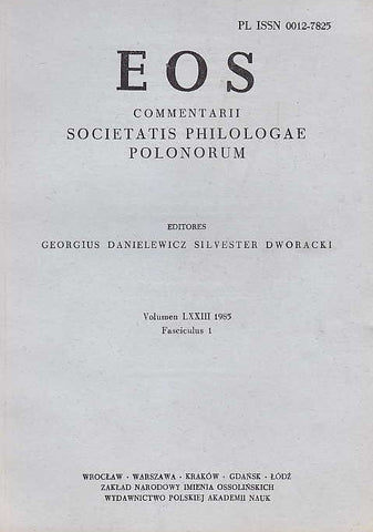  EOS, Commentarii Societatis Philologae Polonorum (editores Georgius Danielewicz Silvester Dworacki), LXXIII (1985), Fasc 1, Polska Akademia Nauk 1985