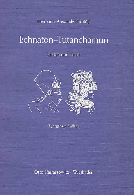 Herman Alexander Schlogl, Echnaton-Tutanchamun, Fakten und Texte, 3., erganzte Auflage, Otto Harrassowitz, Wiesbaden 1989