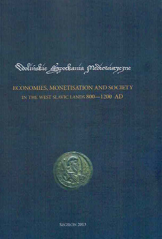 Economies, Monetisation and Society in the West Slavic Lands 800-1200 AD, ed. by M. Bogucki, M. Rebkowski, IAE PAN, Szczecin 2013