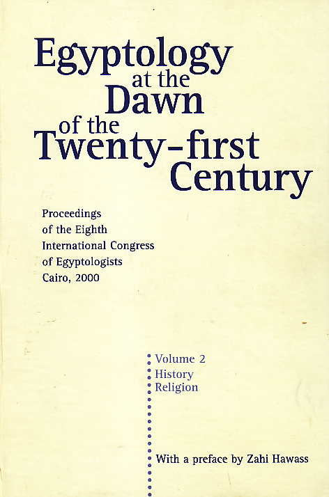 Egyptology at the Dawn of the Twenty-first Century, Proceedings of the Eighth International Congress of Egyptologists, Cairo 2000, Volume II, History, Religion, ed. by Zahi Hawass, The American University in Cairo Press, Cairo New York, 2003