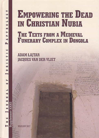 Adam Łajtar, Jacques van der Vliet, Empowering the Dead in Christian Nubia, The Texts from a Medieval Funerary Complex in Dongola, JJP Supplement, vol. 32, Warsaw 2017
