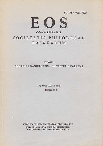   EOS, Commentarii Societatis Philologae Polonorum (editores Georgius Danielewicz, Silvester Dworacki), LXXIII (1985), Fasc 1, Polska Akademia Nauk 1985