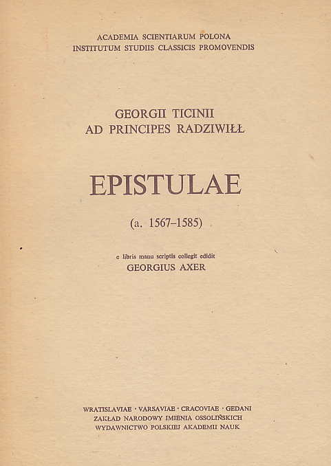 Georgii Ticinii ad Principes Radziwill, Epistulae (a. 1567-1585) e libris manu scriptis collegit edidit Georgius Axer, Academia Scientiarum Polona, Institutum Studiis Classicis Promovendis, vol. XXII,  Wydawnictwo Polskiej Akademii Nauk 1980