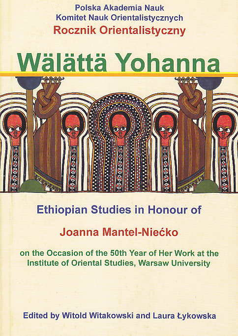  Witold Witakowski, Laura Lykowska (eds.), Wälättä Yohanna, Ethiopian Studies in Honour of Joanna Mantel-Niecko on the Occasion of the 50th Year of Her Work at the Institute of Oriental Studies, Warsaw University, Elipsa, Warszawa 2006