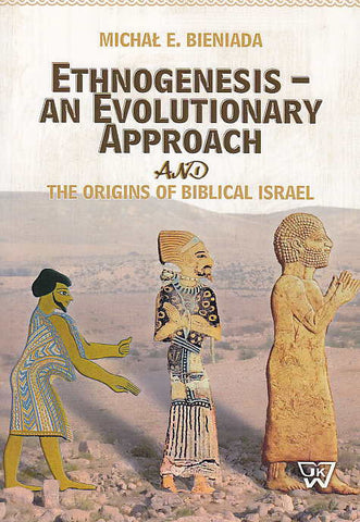 Michal E. Bieniada, Ethnogenesis - an Evolutionary Approach and the Origins of Biblical Israel, University of Cardinal Stefan Wyszynski, Warsaw 2014