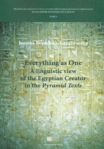 Joanna Popielska-Grzybowska, Everything as One, A linguistic view of The Egyptian Creator in the Pyramid Texts, Travaux de l’Institut des Cultures Méditerranéennes et Orientales de l’Académie Polonaise des Sciences, Tome 5, Warsaw-Wiesbaden 2020