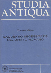 Tomasz Giaro, Excusatio necessitatis nel diritto romano, Studia Antiqua, Wydawnictwa Uniwersytetu Warszawskiego, Warszawa 1982 