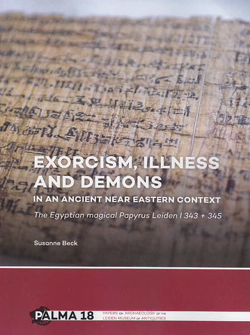 Susanne Beck, Exorcism, Illness and Demons in an Ancient Near Eastern Context, The Egyptian magical Papyrus Leiden I 343 + 345, Papers on Archaeology of the Leiden Museum of Antiquities 18, Sidestone Press, Leiden 2018
