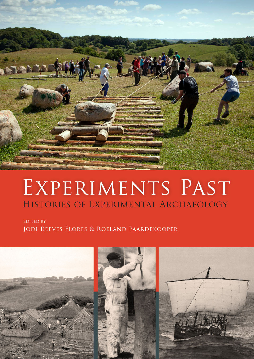 Experiments Past, Histories of Experimental Archaeology, edited by Jodi Reeves Flores & Roeland Paardekooper, Sidestone Press 2014