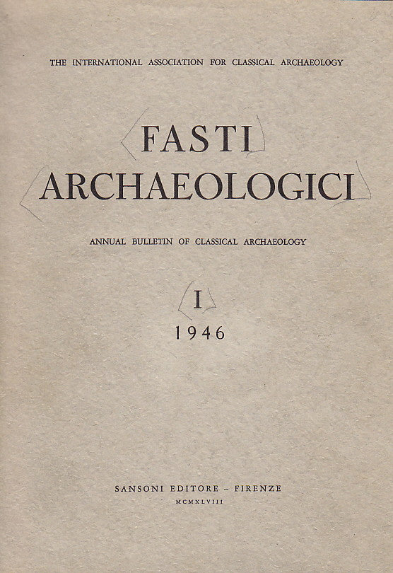 Fasti Archaeologici. Annual Bulletin of Classical Archaeology, I, 1946, Sansoni Editore - Firenze 1948
