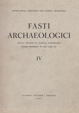 Fasti Archaeologici. Annual Bulletin of Classical Archaeology, Volume Reffering to the Year 1949, Sansoni Editore - Firenze 1951