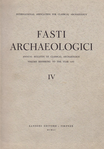 Fasti Archaeologici. Annual Bulletin of Classical Archaeology, Volume Reffering to the Year 1949, Sansoni Editore - Firenze 1951