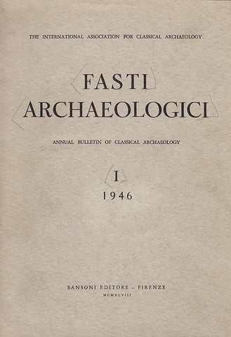 Fasti Archaeologici. Annual Bulletin of Classical Archaeology, I, 1946, Sansoni Editore - Firenze 1948