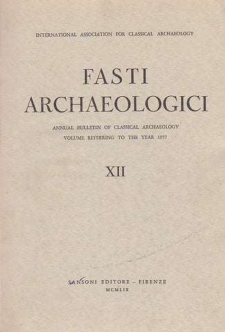 Fasti Archaeologici. Annual Bulletin of Classical Archaeology, Volume Reffering to the Year 1957, Sansoni Editore - Firenze 1959
