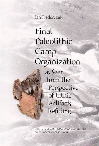 Jan Fiedorczuk, Final Paleolithic Camp Organization as Seen from the Perspective of Lithic Artifacts Refitting, Institue of Archaeology and Ethnology Polish Academy of Sciences, Warsaw 2006