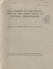  V. Gordon Childe, B. Litt, F. S. A. Scot, Final Report on the Excavation of The Stone Circle at Old Keig, Aberdeenshire, Reprinted from the Proceedings of the Society af Antiquaries of Scotland, Vol. LXVIII (Vol. VIII, Sixth Series), Session 1933-34 (pages 372 to 293)