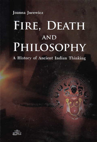 Joanna Jurewicz, Fire, Death and Philosophy, A History of Ancient Indian Thinking, Warsaw 2016