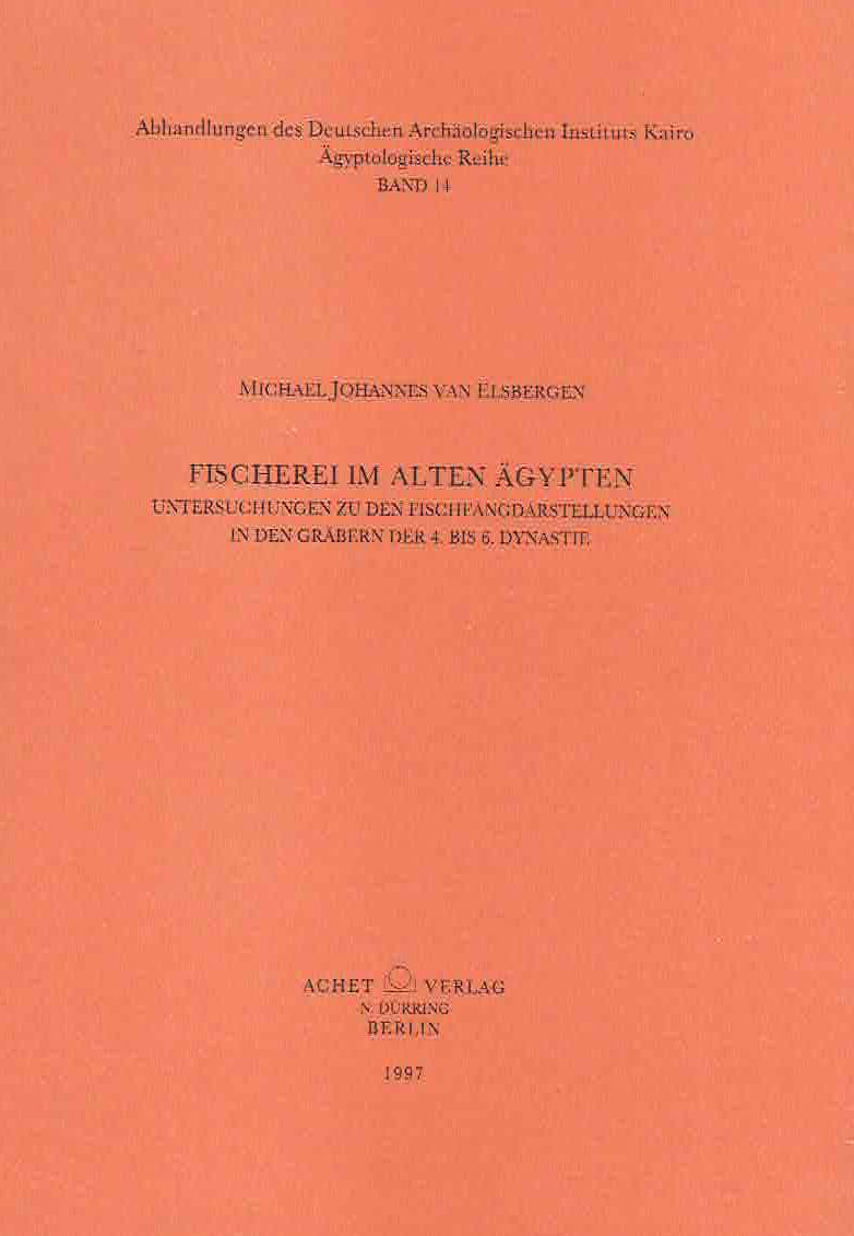  Michael Johannes van Elsbergen, Fischerei im Alten Agypten, Untersuchungen zu den Fischfangdarstellungen in den Grabern der 4. bis 6. Dynastie, Abhandlungen des Deutschen Archaologischen Instituts Kairo Agyptologische Reihe, Band 14, Berlin 1997
