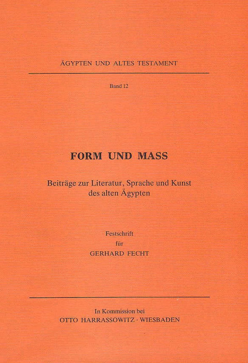 Form und Mass, Beitrage zur Literatur, Sprache und Kunst des alten Agypten, Festschrift fur Gerhard Fecht, Agypten und Altes Testament, Band 12,  Harrassowitz Verlag, Wiesbaden 1987