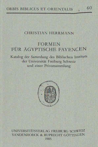 Christian Herrmann, Formen fur Agyptische Fayencen, Katalog der Sammlung des Biblischen Instituts der Universitat Freiburg Schweiz und einer Privatsammlung, Orbis Biblicus et Orientalis 60, Universitatsverlag, Freiburg, Schweiz, Vandenhoeck & Ruprecht, Gottingen 1985