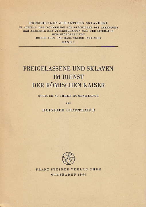 Heinrich Chantraine, Freigelassene und Sklaven im Dienst der Romischen Kaiser, Studien zu ihrer nomenklatur, Forschungen zur Antiken Sklaverei, Im Auftrag der kommission fur geschichte des altertums der Akademie der Wissenschaften und der Literatur herausgeben von Joseph Vogt und Hans Ulrich Instinsky Band I, Wiesbaden 1967
