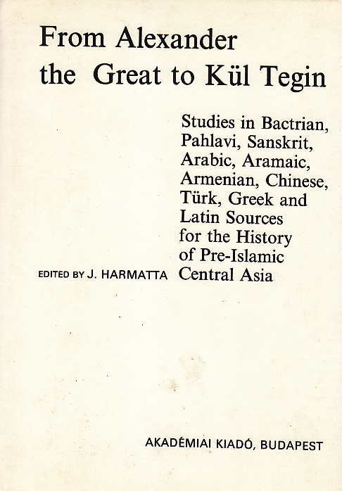  J. Harmatta, From Alexander the Great to Kul Tegin, Studies in Bactrian, Pahlavi, Sanskrit, Arabic, Aramaic, Armenian, Chinese, Turk, Greek and Latin Sources for the History of Pre-Islamic Central Asia, Akademia Kiado, Budapest 1990